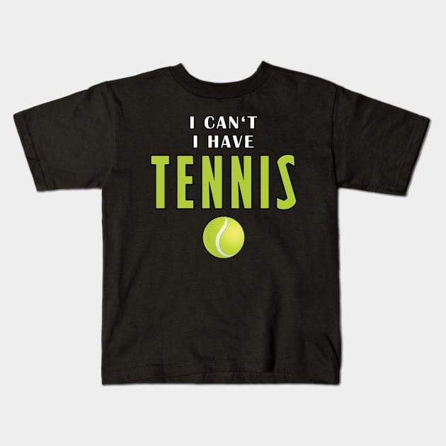 I Can't I Have Tennis Kids T-Shirt by Mamon